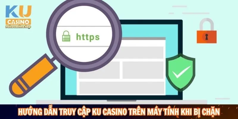 Link Vào Ku Casino Mới Nhất Không Bị Chặn, Truy Cập Nhanh 3 Hướng dẫn truy cập Ku Casino trên máy tính khi bị chặn