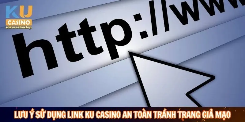 Link Vào Ku Casino Mới Nhất Không Bị Chặn, Truy Cập Nhanh 4 Lưu ý sử dụng link Ku Casino an toàn tránh trang giả mạo