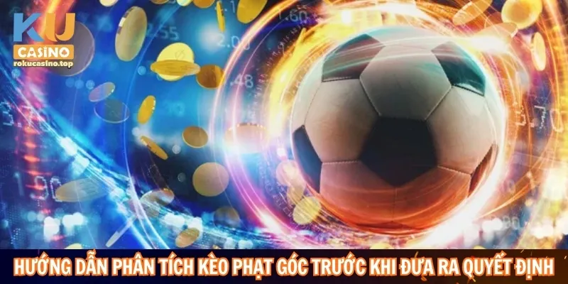 Soi Kèo Nhà Cái : Phân Tích Kèo Chuẩn Xác Từ Kucasino 3 Hướng dẫn phân tích kèo phạt góc trước khi đưa ra quyết định