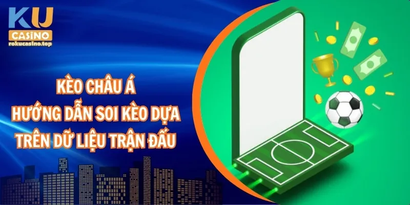 Soi Kèo Nhà Cái : Phân Tích Kèo Chuẩn Xác Từ Kucasino 2 Kèo Châu Á – Hướng dẫn soi kèo dựa trên dữ liệu trận đấu