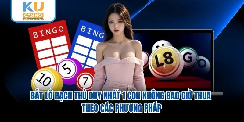 Bắt lô bạch thủ duy nhất 1 con không bao giờ thua theo các phương pháp Bắt lô bạch thủ duy nhất 1 con không bao giờ thua theo các phương pháp