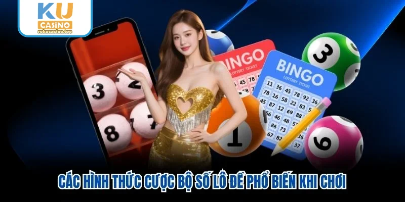 Các hình thức cược bộ số lô đề phổ biến khi chơi Các hình thức cược bộ số lô đề phổ biến khi chơi