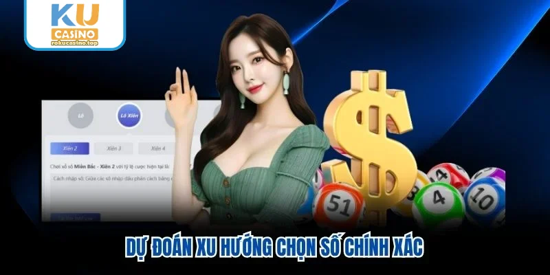 Dự đoán xu hướng chọn số chính xác Dự đoán xu hướng chọn số chính xác