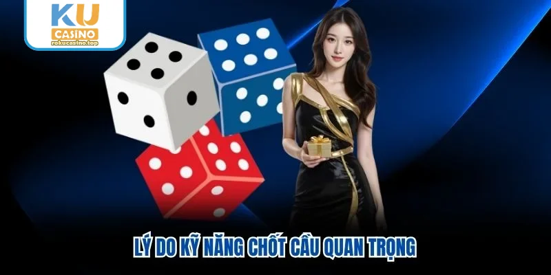 Lý do kỹ năng chốt cầu quan trọng Lý do kỹ năng chốt cầu quan trọng