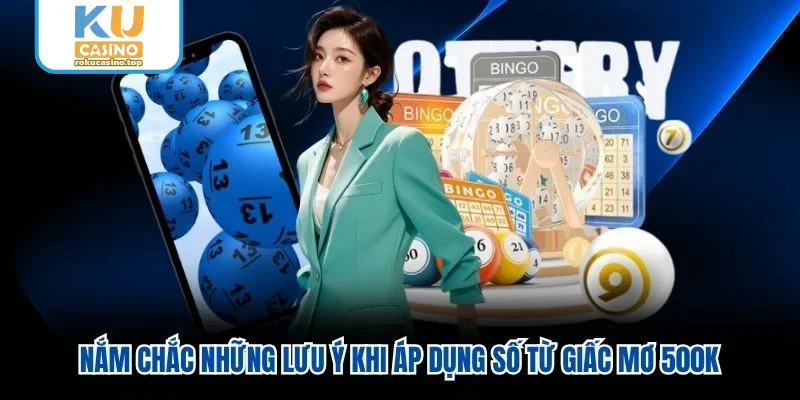 Nắm chắc những lưu ý khi áp dụng số từ giấc mơ 500K Nắm chắc những lưu ý khi áp dụng số từ giấc mơ 500K