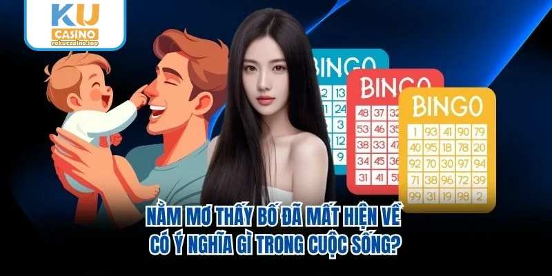 Nằm Mơ Thấy Bố Đã Mất Hiện Về – Luận Giải Ý Nghĩa Và Con Số 2 Nằm mơ thấy bố đã mất hiện về có ý nghĩa gì trong cuộc sống?