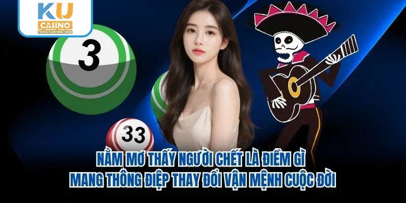 Nằm mơ thấy người chết là điềm gì mang thông điệp thay đổi vận mệnh cuộc đời Nằm mơ thấy người chết là điềm gì mang thông điệp thay đổi vận mệnh cuộc đời