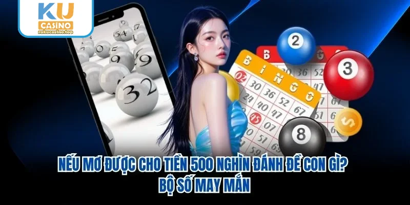 Nếu Mơ Được Cho Tiền 500 Nghìn Đánh Đề Con Gì? Bộ Số May Mắn 1 Nếu Mơ Được Cho Tiền 500 Nghìn Đánh Đề Con Gì? Bộ Số May Mắn